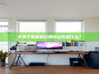 锡林郭勒苹果手机刷机后赚钱软件是什么？