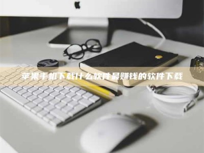 锡林郭勒苹果手机下载什么软件最赚钱的软件下载